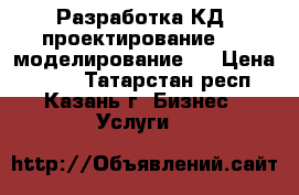 Разработка КД, проектирование, 3D моделирование.  › Цена ­ 600 - Татарстан респ., Казань г. Бизнес » Услуги   